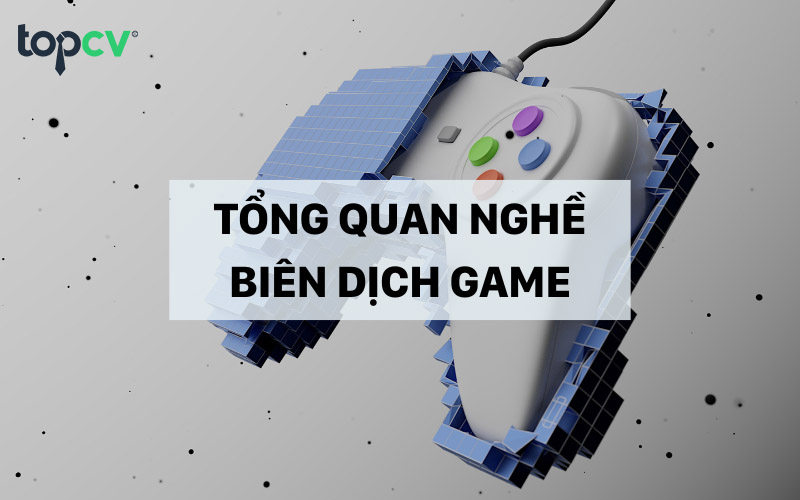 Nghề biên dịch game - “Mảnh đất màu mỡ” mới cho dân chuyên ngoại ngữ