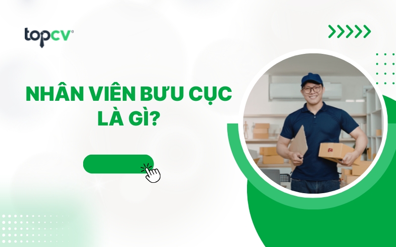 Nhân viên Bưu cục là gì? Có những vị trí làm việc nào?
