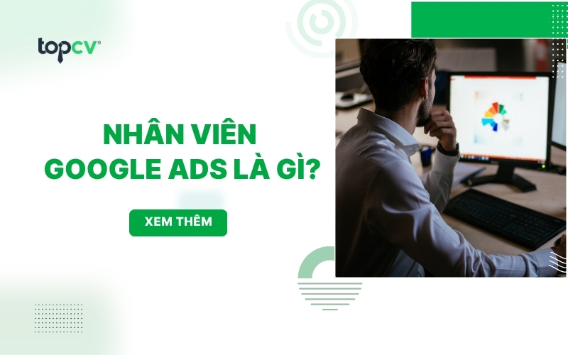 Nhân viên Google Ads là gì? Mô tả công việc & Yêu cầu tuyển dụng