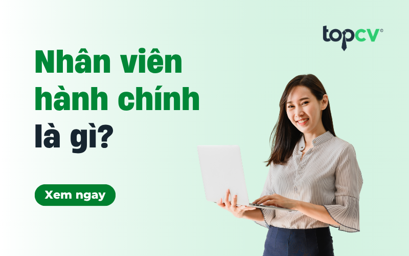 Nhân viên hành chính là gì? 5 kỹ năng của nhân viên hành chính