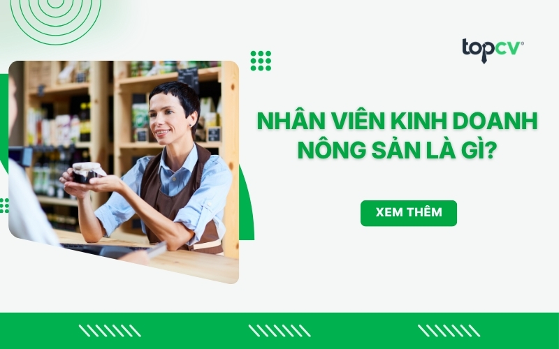 Nhân viên kinh doanh nông sản: Vai trò & tố chất cần có