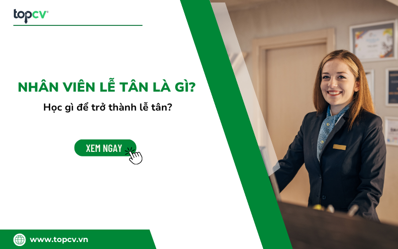 Nhân viên lễ tân là gì? Học gì để trở thành lễ tân?