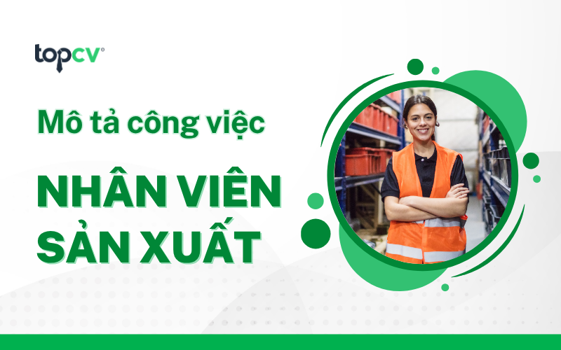 Nhân viên sản xuất là gì? Mức lương và cơ hội việc làm