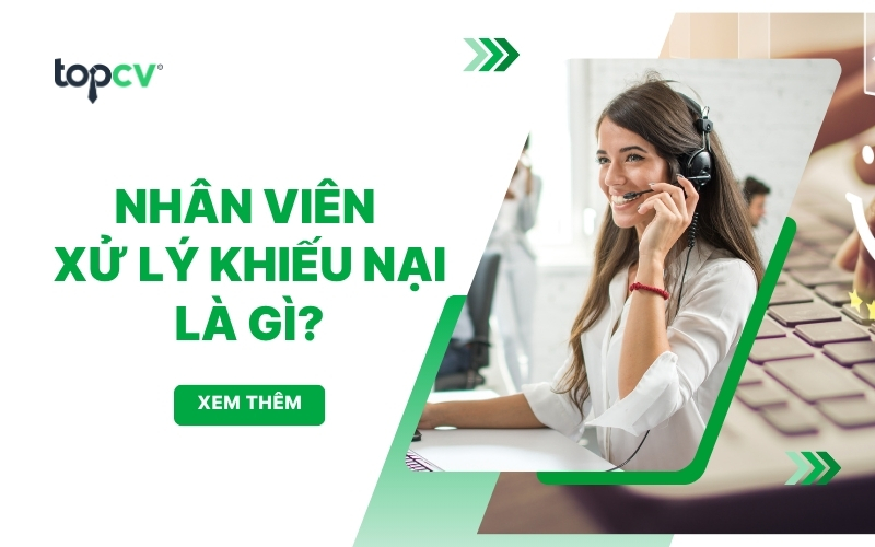 Nhân viên xử lý khiếu nại: Mô tả công việc chi tiết và kỹ năng cần có