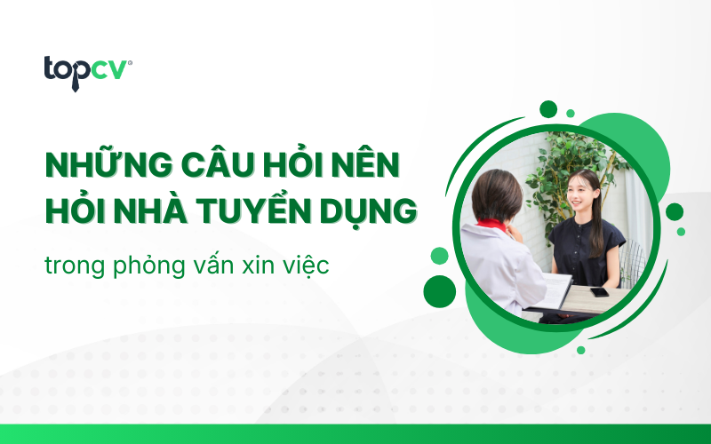 TOP những câu hỏi nên hỏi nhà tuyển dụng giúp bạn trở nên "đắt giá"