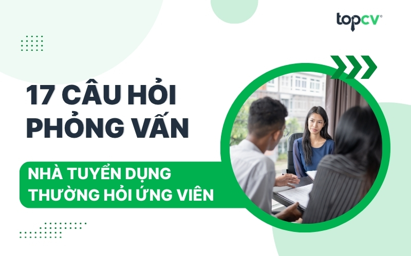 Top 17 những câu hỏi nhà tuyển dụng hay hỏi và cách trả lời