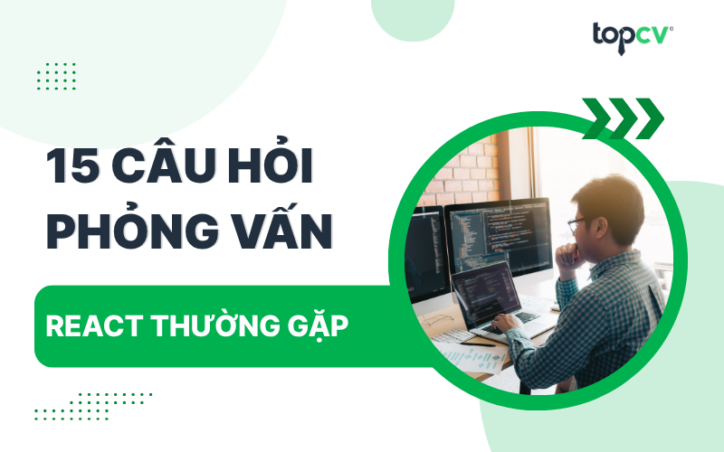 Tuyển tập những câu hỏi phỏng vấn React thường gặp nhất