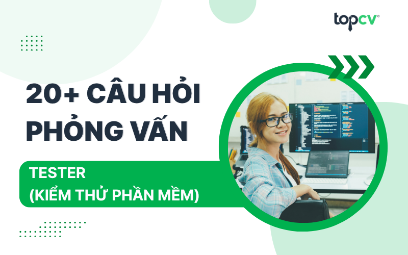 Tuyển tập những câu hỏi phỏng vấn Tester thường gặp nhất