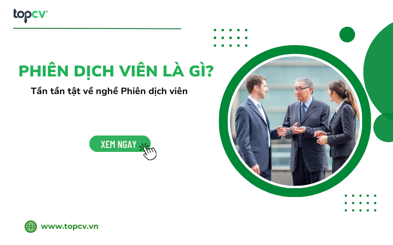 Phiên dịch viên là gì? Mô tả công việc của Phiên dịch viên