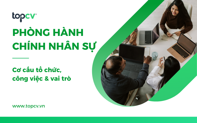 Phòng hành chính nhân sự: Cơ cấu tổ chức, công việc & vai trò chính