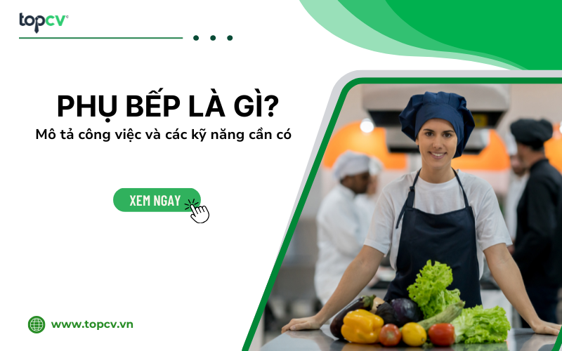 Phụ bếp là gì? Mô tả công việc và các kỹ năng cần có
