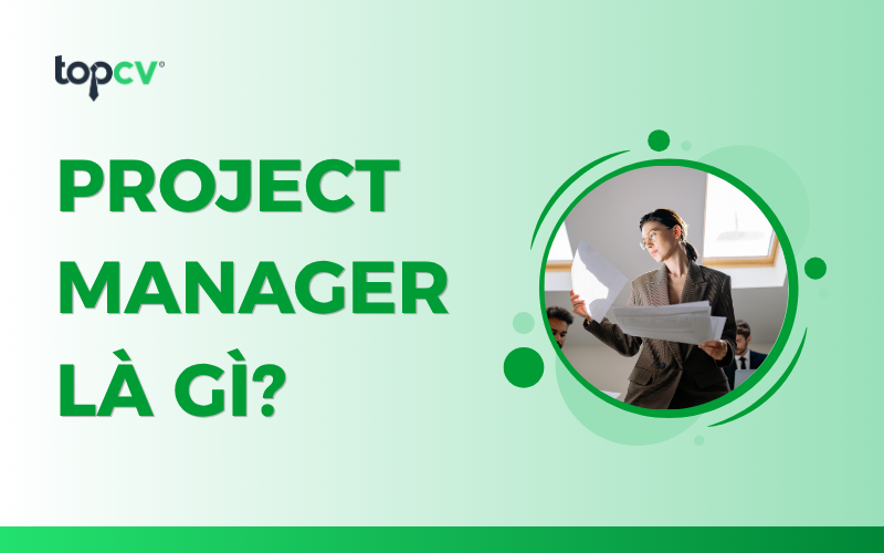Project Manager là gì? Cơ hội thăng tiến của Project Manager ra sao?