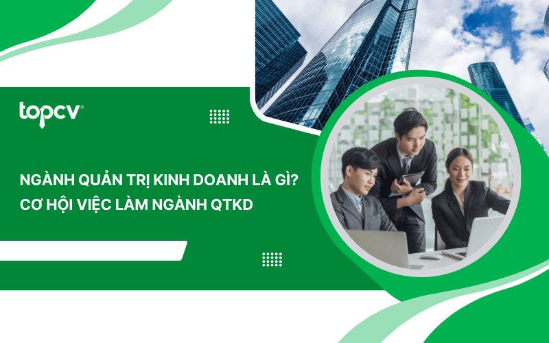 Ngành Quản trị Kinh doanh là gì? Cơ hội việc làm ngành QTKD