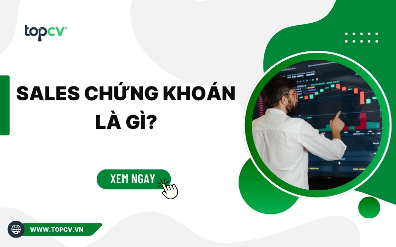 Sales chứng khoán là gì? Mô tả công việc và mức lương chi tiết