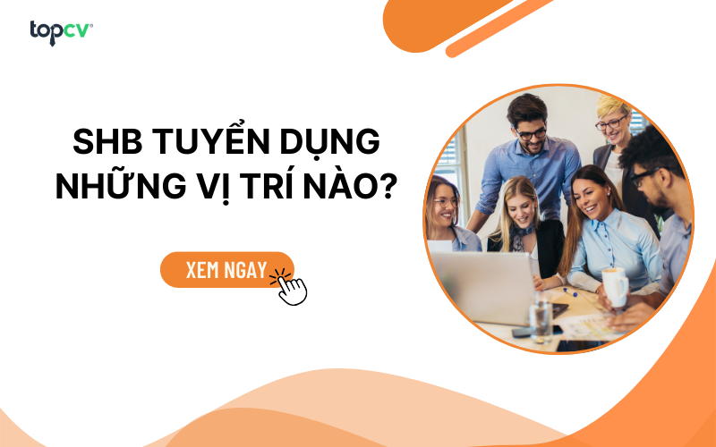 SHB tuyển dụng những vị trí nào? Review ngân hàng SHB chi tiết