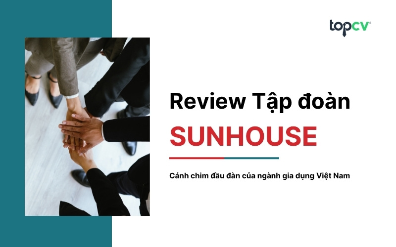 Tập đoàn SUNHOUSE tuyển dụng vị trí nào? Quy trình ứng tuyển ra sao?