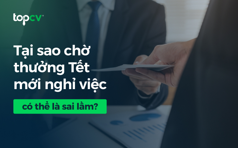 Tại sao chờ thưởng Tết mới nghỉ việc có thể là sai lầm?