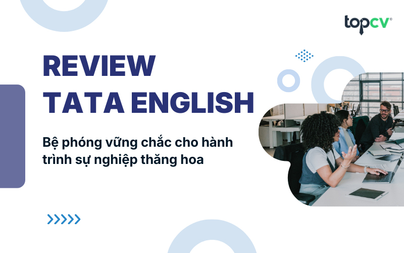 TATA English tuyển dụng những vị trí nào? Tìm hiểu từ A đến Z về TATA English