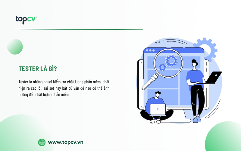 Tester là người thực hiện công việc thử nghiệm và kiểm tra chất lượng phần mềm