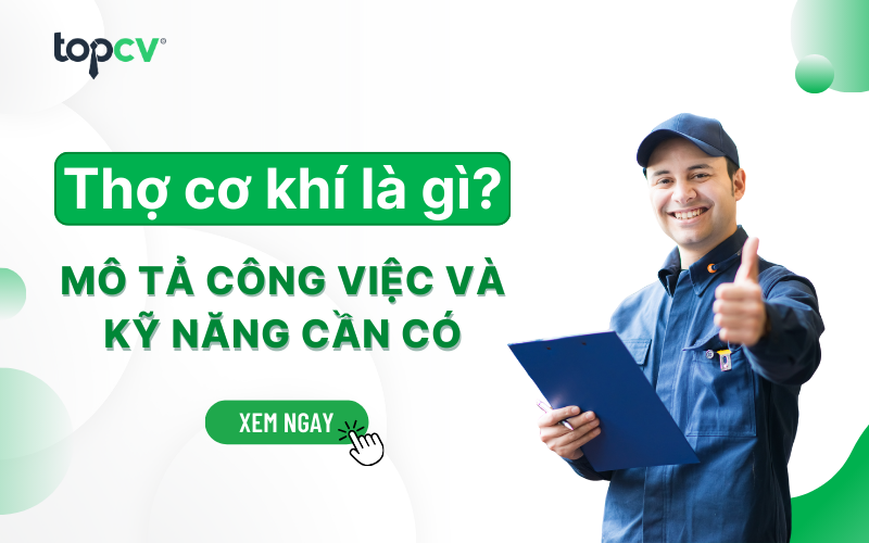Thợ cơ khí là gì? Mô tả công việc và kỹ năng cần có