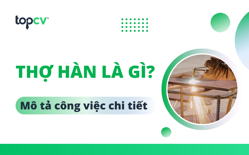 Thợ hàn là gì? Mô tả công việc và mức lương của Thợ hàn