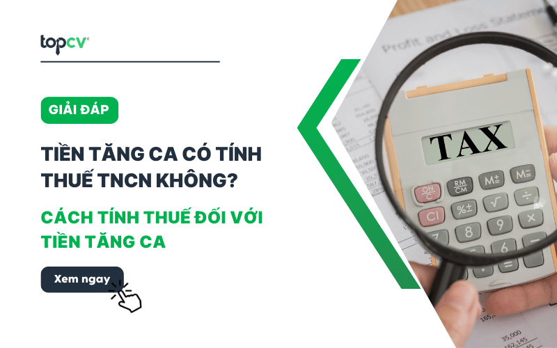 Tiền tăng ca có tính thuế TNCN không? Cách tính thuế đối với tiền tăng ca