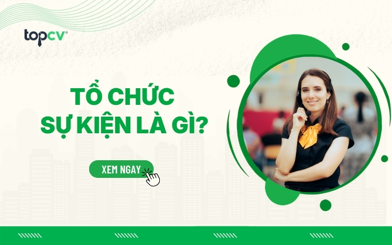 Tổ chức sự kiện là gì? Cơ hội việc làm ngành Tổ chức sự kiện
