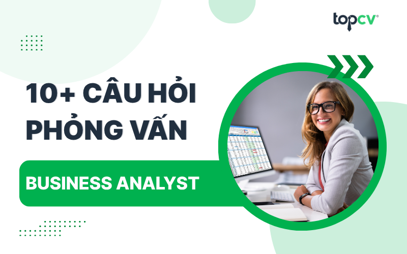 Tổng hợp các câu hỏi phỏng vấn Business Analyst hay gặp nhất