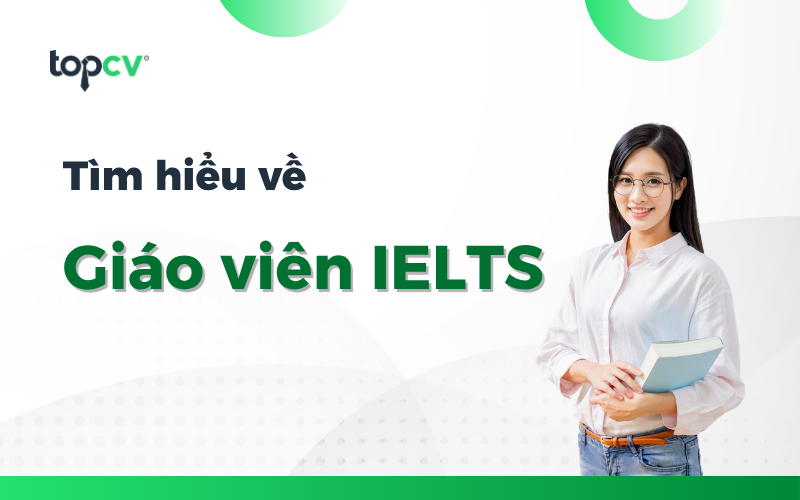 Mô tả công việc, mức lương và yêu cầu tuyển dụng giáo viên IELTS