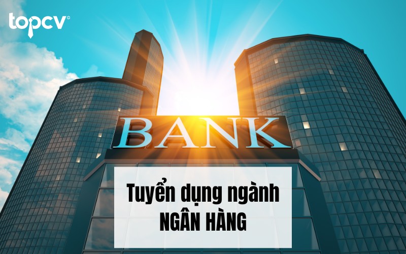 Từ A đến Z về thông tin tuyển dụng ngành ngân hàng ứng viên phải biết