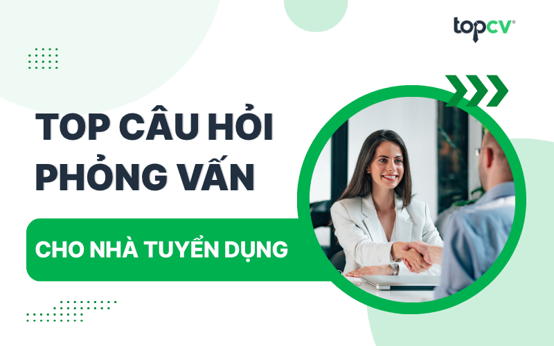 Tuyển tập các câu hỏi phỏng vấn cho nhà tuyển dụng hay nhất