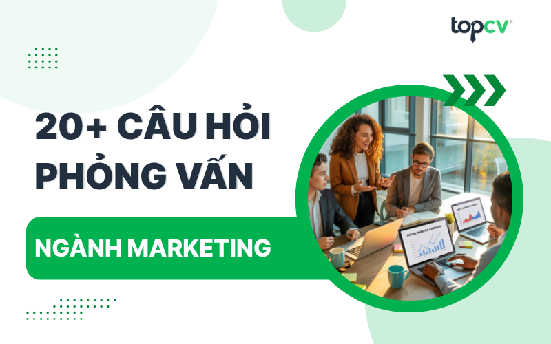 Top 20+ câu hỏi phỏng vấn Marketing phổ biến nhất