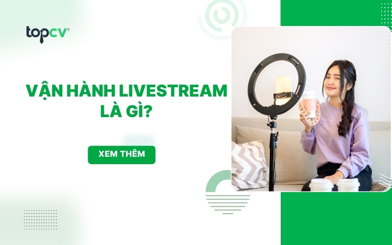 Vận hành livestream là gì? Mô tả công việc, mức lương chi tiết