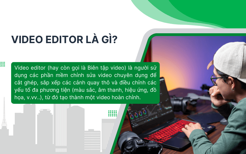 Video Editor là người chỉnh sửa các phân cảnh thô để tạo thành video hoàn chỉnh