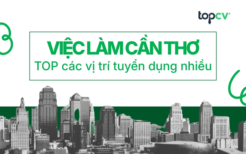 Xu hướng việc làm Cần Thơ: TOP vị trí tuyển dụng nhiều, lương cao