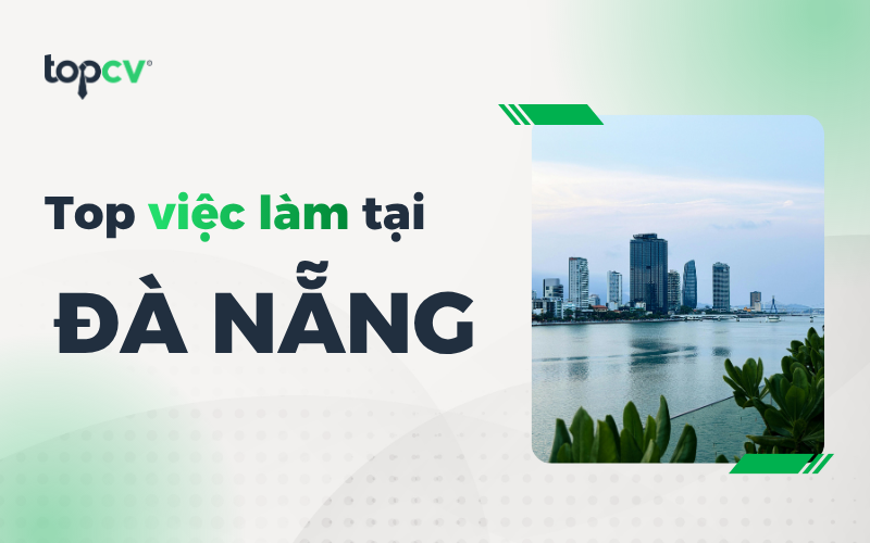 TOP những việc làm mới nhất tại Đà Nẵng có đãi ngộ tốt