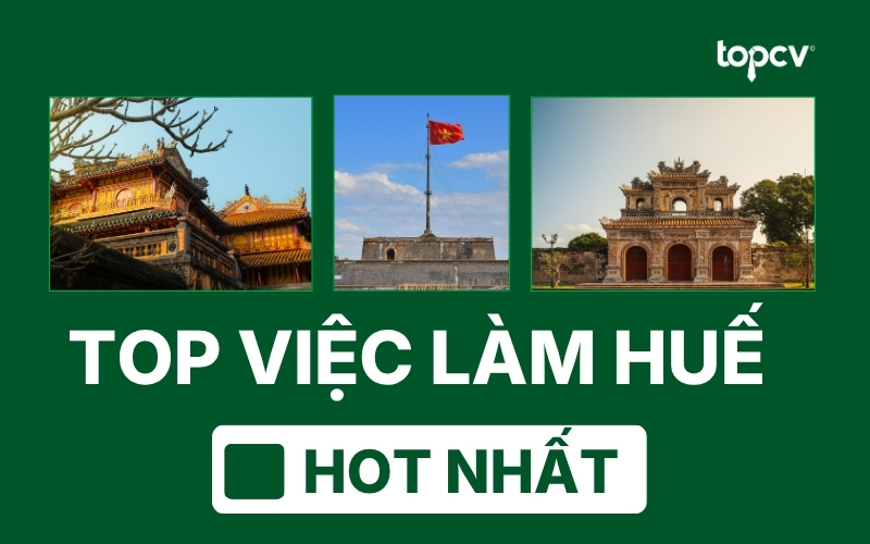 Cập nhật TOP việc làm Huế được tuyển dụng nhiều nhất