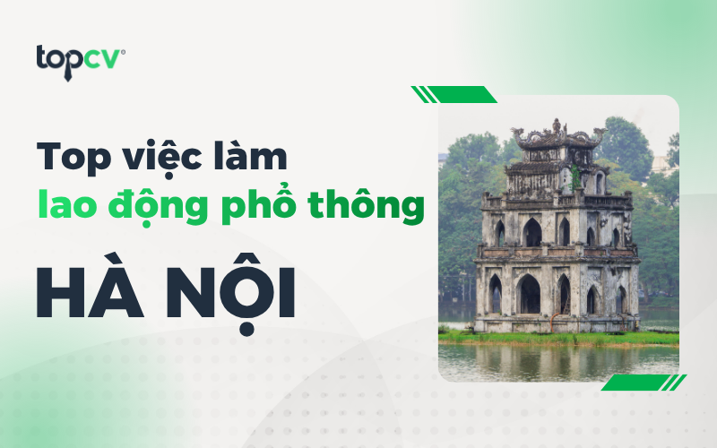 TOP việc làm lao động phổ thông tại Hà Nội mới nhất