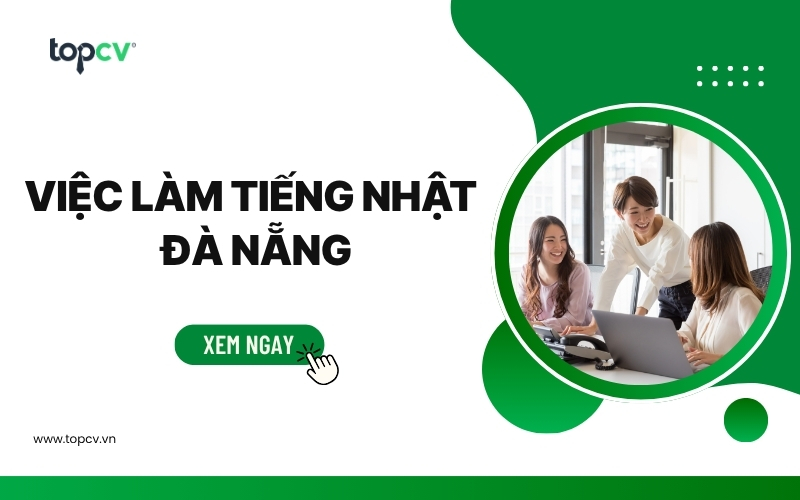 Việc làm tiếng Nhật Đà Nẵng mới nhất - Lương cao, đãi ngộ tốt