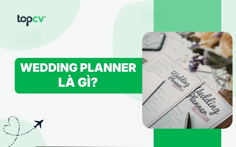Wedding Planner là gì? Mô tả chi tiết công việc và kỹ năng
